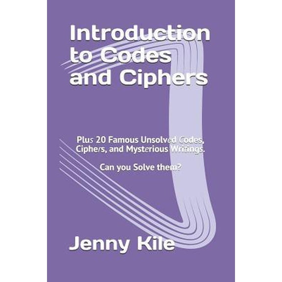 Pre-Owned Introduction to Codes and Ciphers: Plus 20 Famous Unsolved Codes, Ciphers, and Mysterious Writings. Can You Solve Them? (Paperback) 1794594655 9781794594654