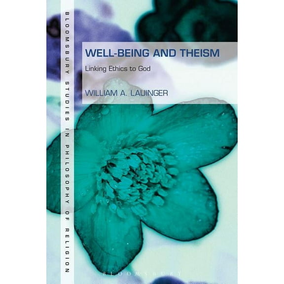 Bloomsbury Studies in Philosophy of Reli Well-Being and Theism: Linking Ethics to God, (Paperback)