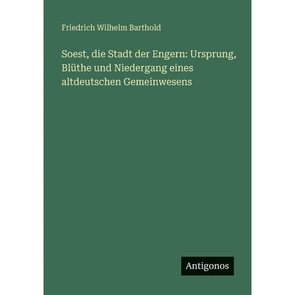 Soest, die Stadt der Engern: Ursprung, Blüthe und Niedergang eines altdeutschen Gemeinwesens, (Paperback)