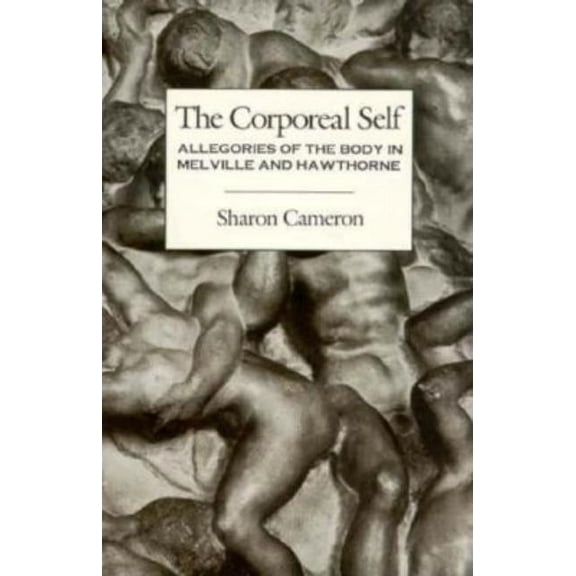 The Corporeal Self: Allegories of the Body in Melville and Hawthorne, (Paperback)