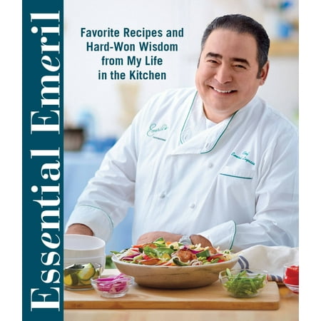 Essential Emeril : Favorite Recipes and Hard-Won Wisdom From My Life in the (Emeril Lagasse Best Recipes)