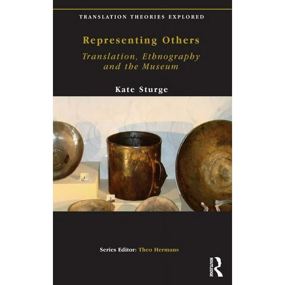Translation Theories Explored Representing Others: Translation, Ethnography and Museum, (Hardcover)