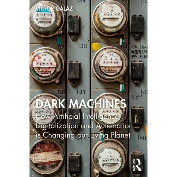 Dark Machines: How Artificial Intelligence, Digitalization and Automation is Changing our Living Planet, (Paperback)