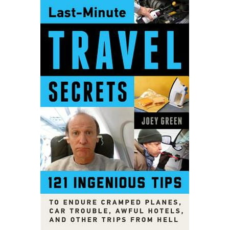 Last-Minute Travel Secrets : 121 Ingenious Tips to Endure Cramped Planes, Car Trouble, Awful Hotels, and Other Trips from (Best Last Minute Hotel Booking App)