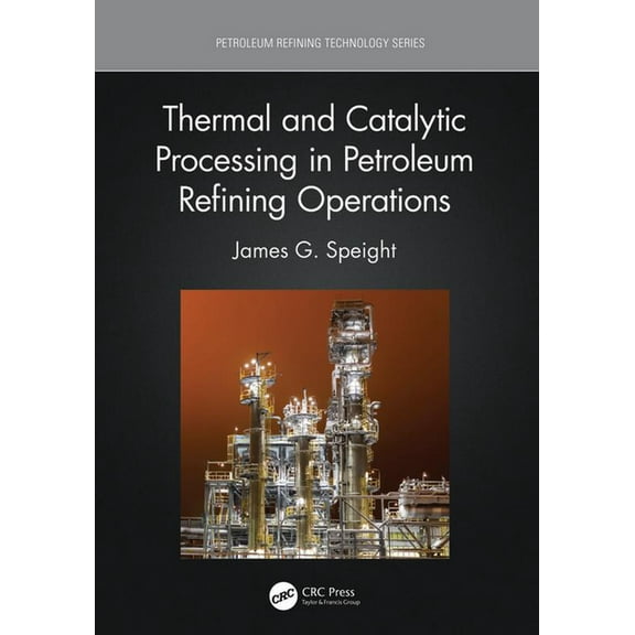 Petroleum Refining Technology Thermal and Catalytic Processing in Petroleum Refining Operations, (Hardcover)