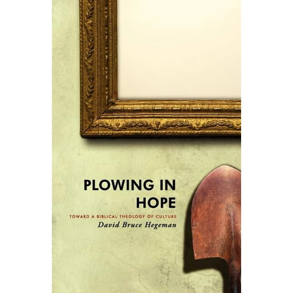 Plowing in Hope: Toward a Biblical Theology of Culture (Paperback)