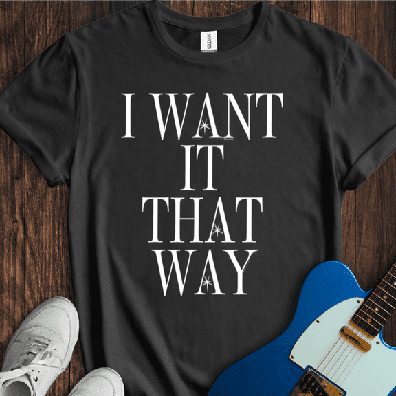 I Want It That Way T-Shirt