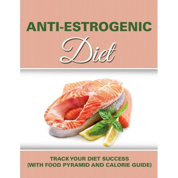 Anti Estrogenic Diet: Track Your Diet Success (with Food Pyramid and Calorie Guide) (Paperback)