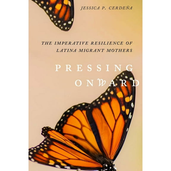 Pressing Onward: The Imperative Resilience of Latina Migrant Mothers, (Hardcover)