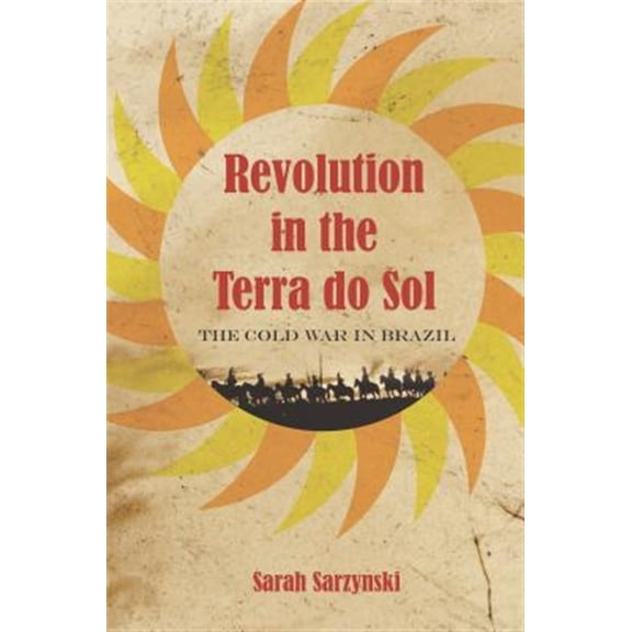 Pre-Owned Revolution in the Terra Do Sol: The Cold War in Brazil (Hardcover)
