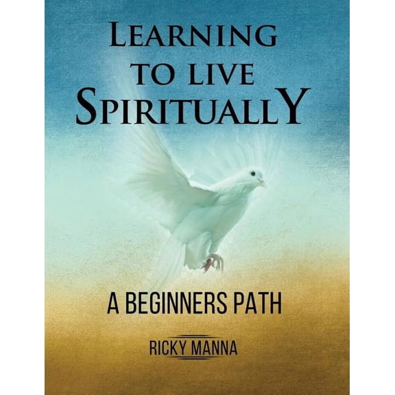 Learning To Live Spiritually: A Beginner's Path, (Paperback)