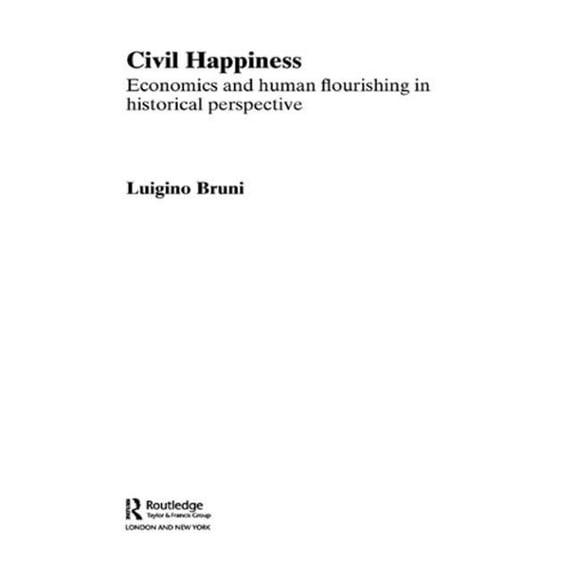 Routledge Studies in the History of Econ Civil Happiness: Economics and Human Flourishing in Historical Perspective, (Paperback)