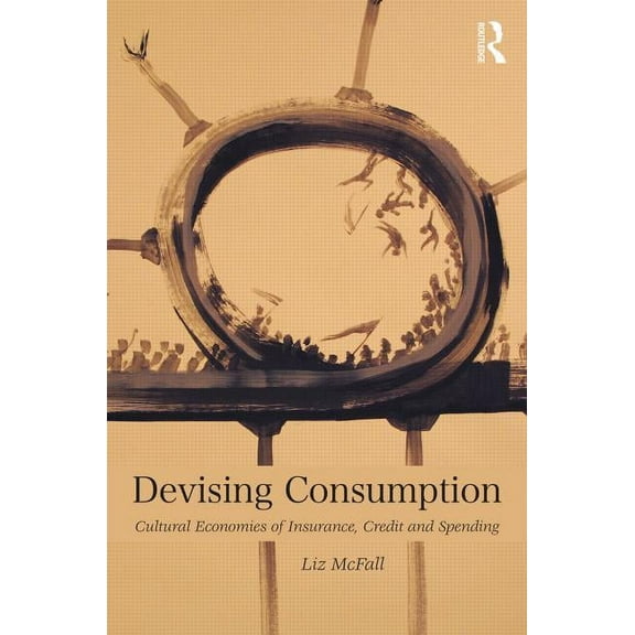 Cresc Devising Consumption: Cultural Economies of Insurance, Credit and Spending, (Hardcover)