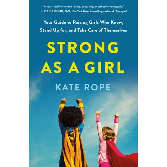 Strong as a Girl: Your Guide to Raising Girls Who Know, Stand Up For, and Take Care of Themselves, (Paperback)