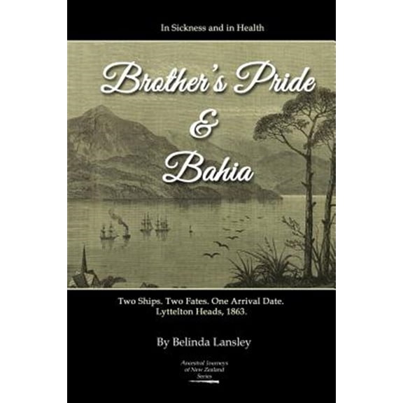 Pre-Owned Ancestral Journeys of New Zealand In Sickness and in Health: Brother's Pride and Bahia.: Two Ships. Two Fates. One Arrival Date. Lyttelton Heads, 1863., (Paperback)