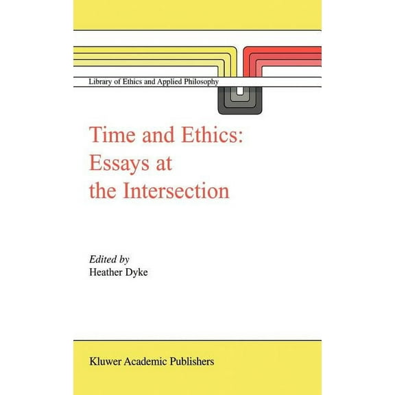 Library of Ethics and Applied Philosophy Time and Ethics: Essays at the Intersection, Book 14, (Hardcover)