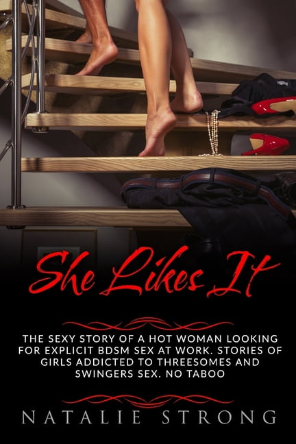 She Likes It The Sexy Story of a Hot Woman Looking for Explicit BDSM Sex at Work. Stories of Girls Addicted to Threesomes and Swingers