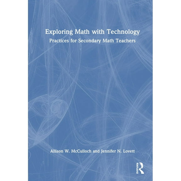 Exploring Math with Technology: Practices for Secondary Math Teachers, (Hardcover)