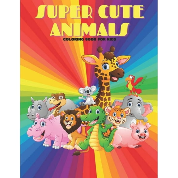 SUPER CUTE ANIMALS - Coloring Book For Kids: Sea Animals, Farm Animals, Jungle Animals, Woodland Animals and Circus Animals (Paperback)