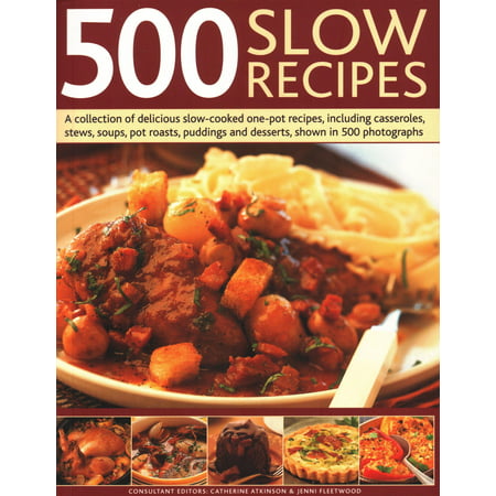 500 Slow Recipes : A Collection of Delicious Slow-Cooked One-Pot Recipes, Including Casseroles, Stews, Soups, Pot Roasts, Puddings and Desserts, Shown in 500 (Best Breakfast Casserole Recipe Overnight)