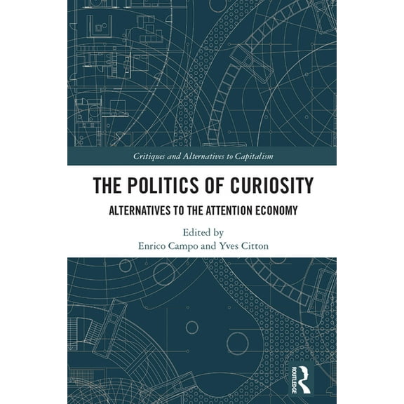 Critiques and Alternatives to Capitalism The Politics of Curiosity: Alternatives to the Attention Economy, (Hardcover)