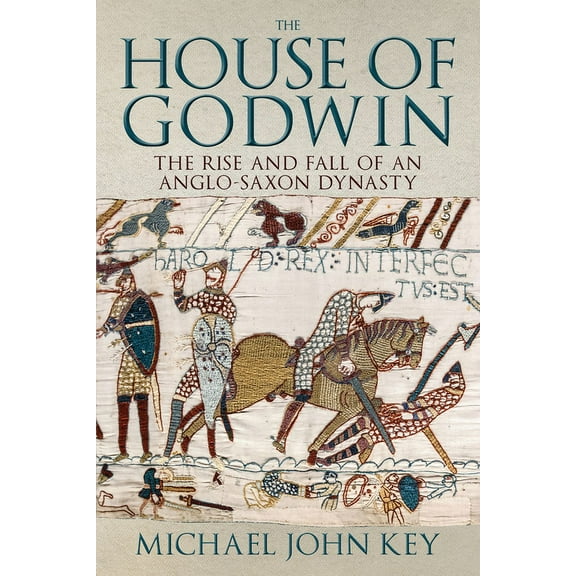 The House of Godwin: The Rise and Fall of an Anglo-Saxon Dynasty, (Hardcover)