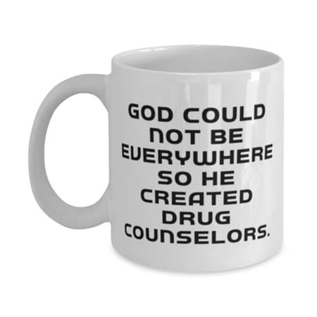 

God Could Not Be Everywhere So He Created Drug. 11oz Mug Drug counselor Present From Friends Fun Cup For Coworkers