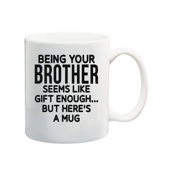 Being Your Brother Funny Is A Gift Enough Mug 11Oz Coffee Mug, Sibling Gift
