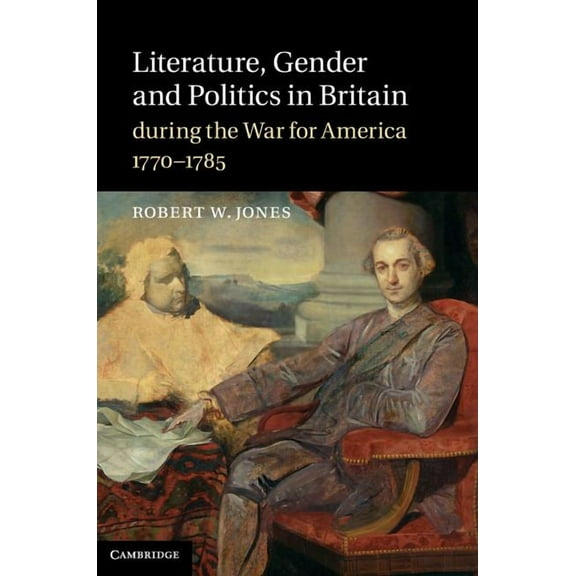 Literature, Gender and Politics in Britain during the War for America, 1770-1785, (Hardcover)