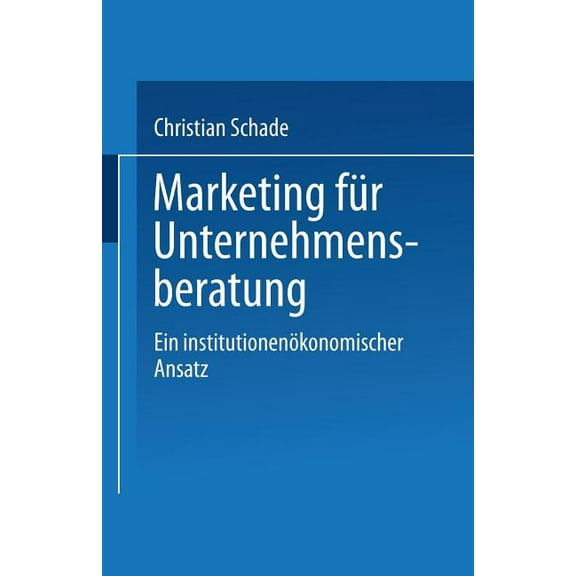 Marketing FÃ¼r Unternehmensberatung: Ein InstitutionenÃ¶konomischer Ansatz, (Paperback)