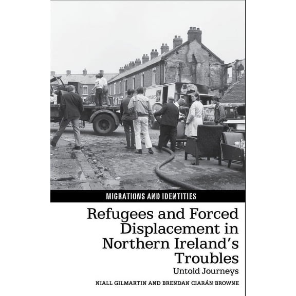 Migrations and Identities Refugees and Forced Displacement in Northern Ireland's Troubles: Untold Journeys, Book 12, (Paperback)