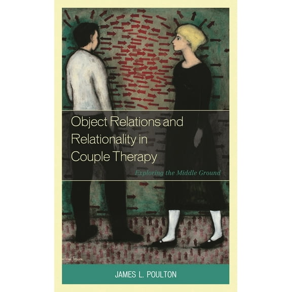 Library of Object Relations Object Relations and Relationality in Couple Therapy: Exploring the Middle Ground, (Hardcover)