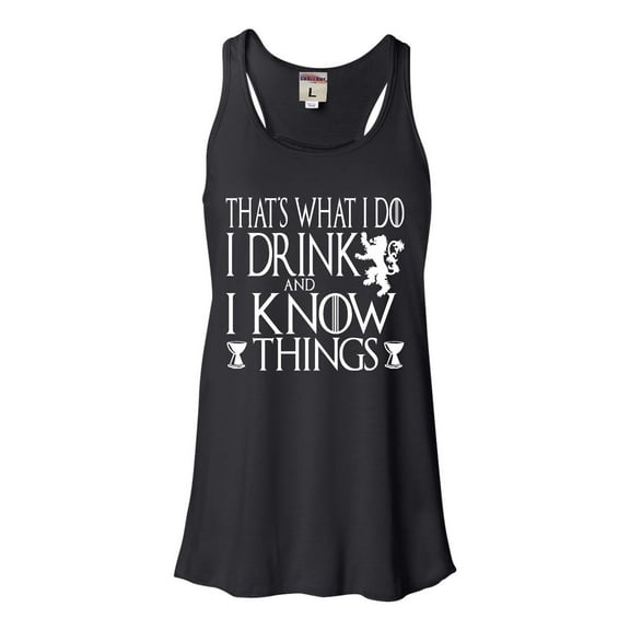 Womens I Drink And I Know Things Funny Quote Flowy Racerback Tank Top T-Shirt