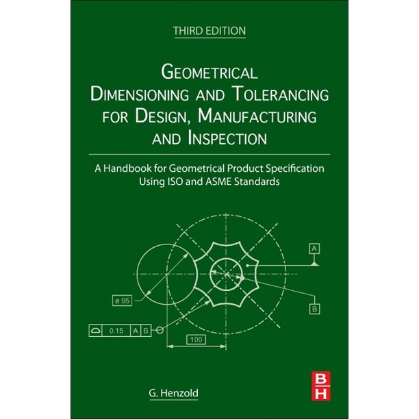 Geometrical Dimensioning and Tolerancing for Design, Manufacturing and