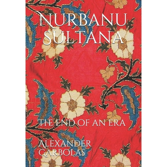 Nurbanu Sultana: The end of an era (Paperback)