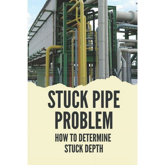 Stuck Pipe Problem: How To Determine Stuck Depth: Stuck Pipe Prevention Guide (Paperback)