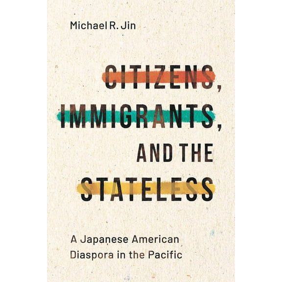 Asian America Citizens, Immigrants, and the Stateless: A Japanese American Diaspora in the Pacific, (Hardcover)