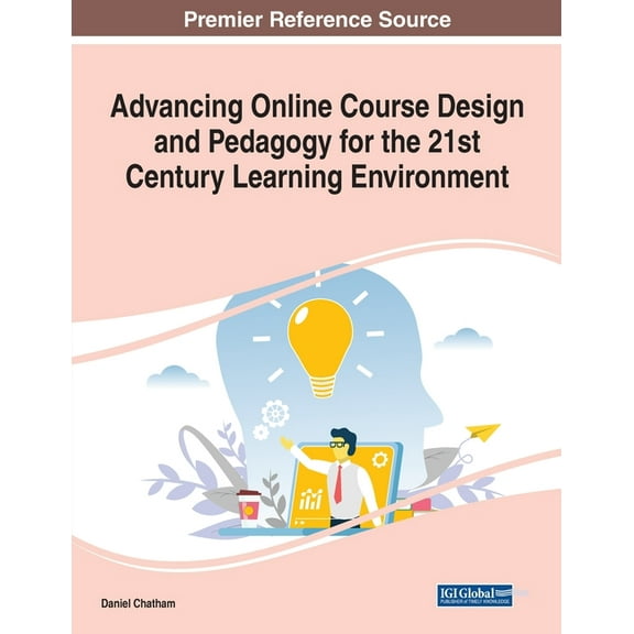 Advancing Online Course Design and Pedagogy for the 21st Century Learning Environment, (Paperback)