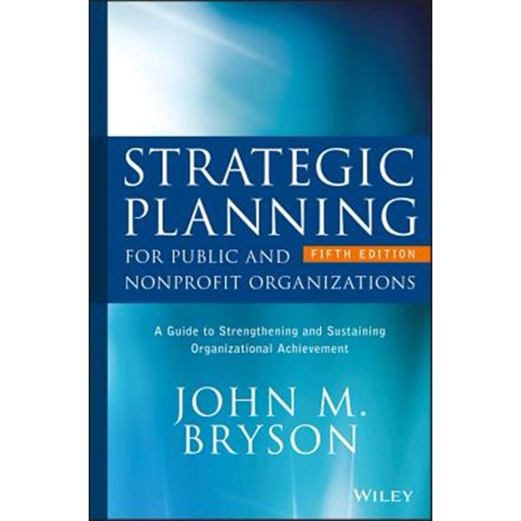 Pre-Owned Strategic Planning for Public and Nonprofit Organizations: A Guide to Strengthening and Sustaining Organizational Achievement (Hardcover) 1119071607 9781119071600