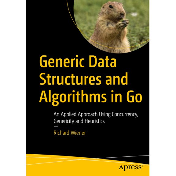 Generic Data Structures and Algorithms in Go: An Applied Approach Using Concurrency, Genericity and Heuristics, (Paperback)