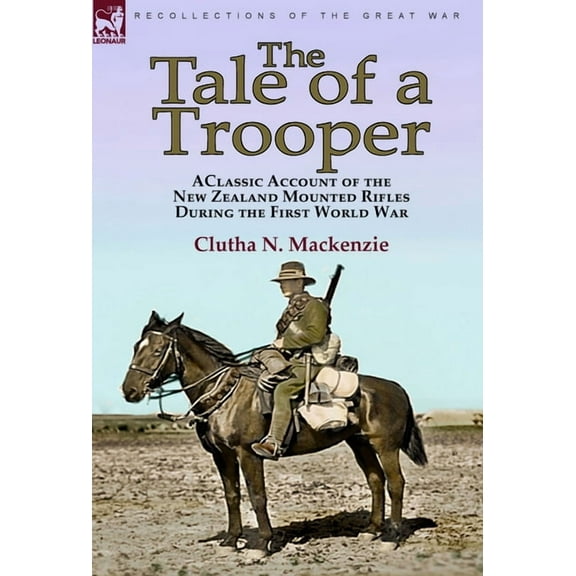 The Tale of a Trooper: a Classic Account of the New Zealand Mounted Rifles During the First World War, (Hardcover)