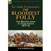Sir John Fortescue's The Bloodiest Folly: the British Army in Afghanistan 1837-42 (Hardcover)