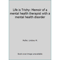 thumbnail image 1 of Pre-Owned Life is Trichy: Memoir of a mental health therapist with a mental health disorder (Paperback) 0692322442 9780692322444, 1 of 1