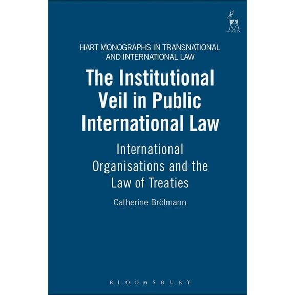 Hart Monographs in Transnational and Int Institutional Veil in Public International Law: International Organisations and the Law of Treaties, Book 3, (Hardcover)