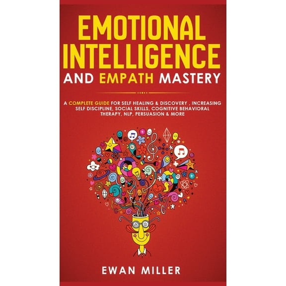 Emotional Intelligence and Empath Mastery: A Complete Guide for Self Healing & Discovery, Increasing Self Discipline, (Hardcover)