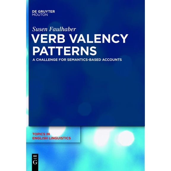 Topics in English Linguistics Verb Valency Patterns: A Challenge for Semantics-Based Accounts, Book 71, (Hardcover)