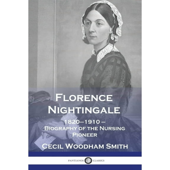 Florence Nightingale: 1820-1910 - Biography of the Nursing Pioneer (Paperback)