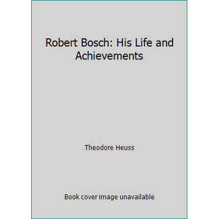 Robert Bosch: His Life and Achievements [Hardcover - Used]