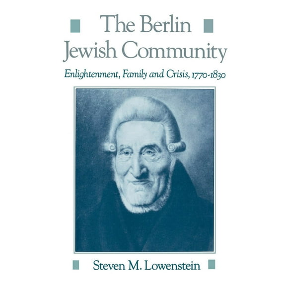 Studies in Jewish History The Berlin Jewish Community: Enlightenment, Family, and Crisis, 1770-1830, (Hardcover)