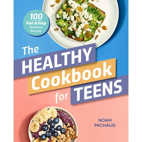 The Healthy Cookbook for Teens: 100 Fast & Easy Delicious Recipes, (Paperback)